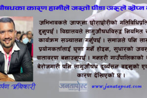 लागुऔषधका कारण हामीले जस्तो पीडा अरुले खेप्न नपरोस्